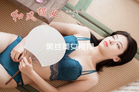 黑丝美女被操